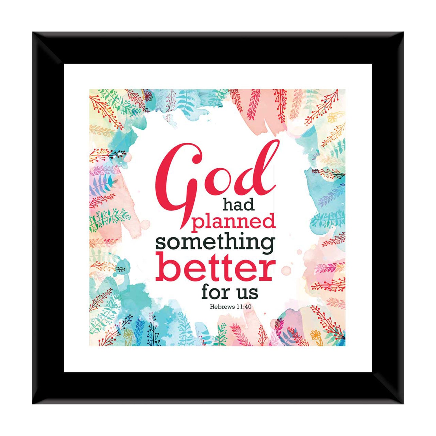 God had planned something better for us - Heb 11:40